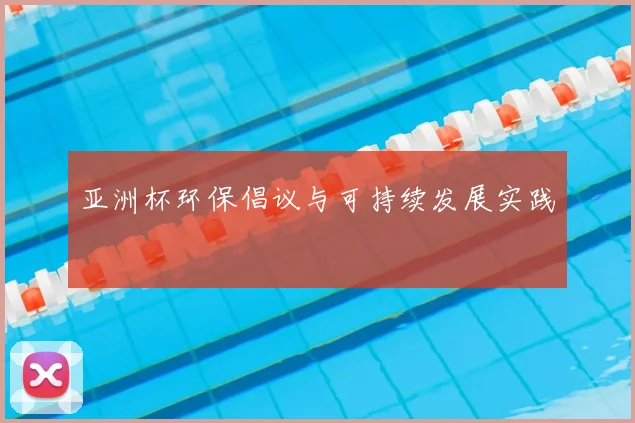 亚洲杯环保倡议与可持续发展实践