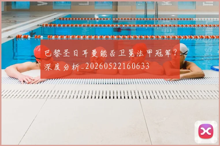 巴黎圣日耳曼能否卫冕法甲冠军？深度分析_20260522160633
