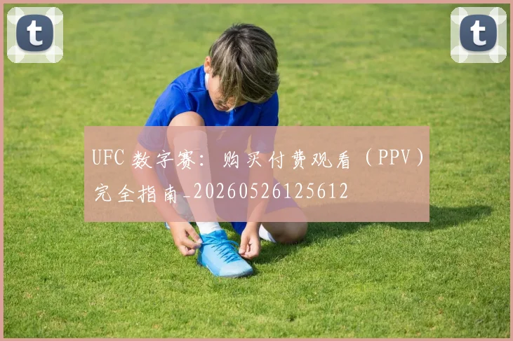 UFC 数字赛：购买付费观看（PPV）完全指南_20260526125612