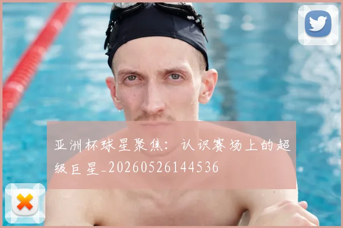 亚洲杯球星聚焦:认识赛场上的超级巨星_20260526144536