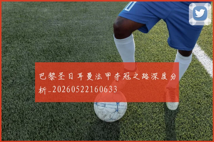 巴黎圣日耳曼法甲夺冠之路深度分析_20260522160633